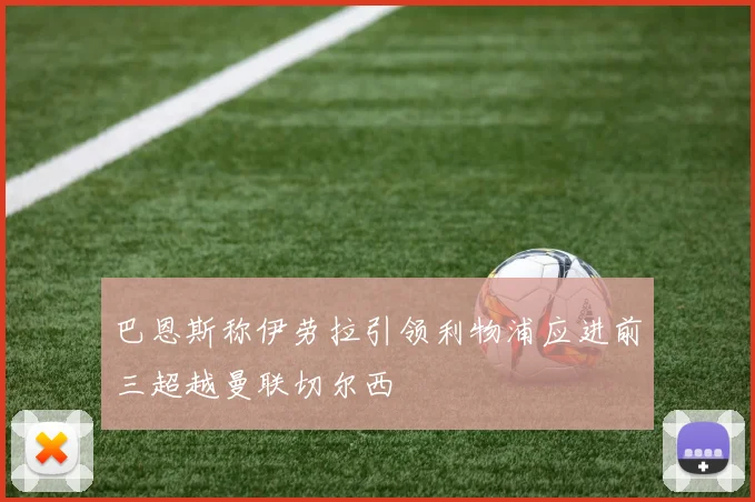 巴恩斯称伊劳拉引领利物浦应进前三超越曼联切尔西