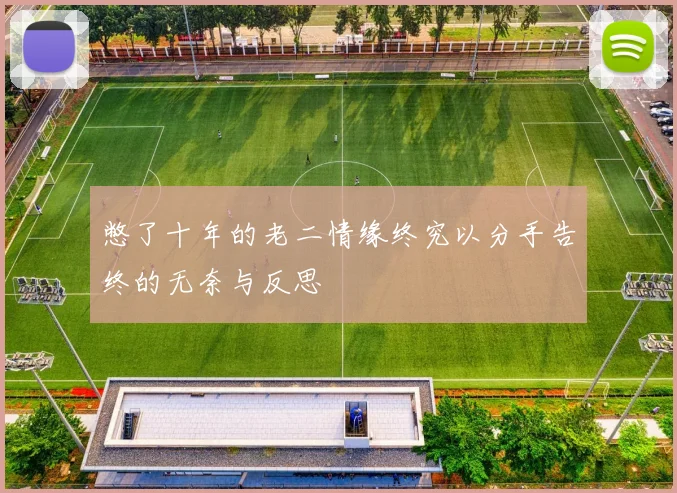憋了十年的老二情缘终究以分手告终的无奈与反思